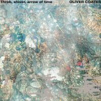 Oliver Coates - Throb, Shiver, Arrow Of Time i gruppen VI TIPSER / Fredagsutgivelser / Fredag den 18:e oktober 2024 hos Bengans Skivbutik AB (5566764)