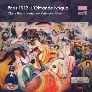 Claire Booth Andrew Matthews-Owen - Paris 1913 - L'offrande Lyrique i gruppen CD / Kommende / Klassisk hos Bengans Skivbutik AB (5575437)