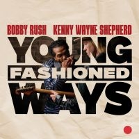 Bobby Rush And Kenny Wayne Shepherd - Young Fashioned Ways i gruppen CD / Kommende / Blues hos Bengans Skivbutik AB (5578814)