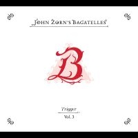 Zorn John - The Bagatelles Vol. 3?Trigger i gruppen CD / Kommende / Jazz hos Bengans Skivbutik AB (5579999)