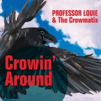 Professor Louie & The Crowmatix - Crowin' Around i gruppen CD / Kommende / Pop-Rock hos Bengans Skivbutik AB (5580606)