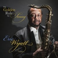 Eric Wyatt - The Golden Rule: For Sonny i gruppen CD / Jazz hos Bengans Skivbutik AB (5580726)