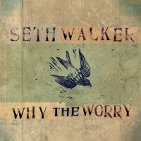 Walker Seth - Why The Worry i gruppen CD / Kommende / Blues hos Bengans Skivbutik AB (5589465)