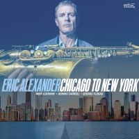 Eric Alexander - Chicago To New York i gruppen CD / Kommende / Jazz hos Bengans Skivbutik AB (5590038)