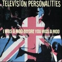 Television Personalities - I Was A Mod Before You Was A Mod i gruppen VI TIPSER / Julegavetips CD hos Bengans Skivbutik AB (610285)