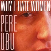 Pere Ubu - Why I Hate Women i gruppen CD / Pop-Rock hos Bengans Skivbutik AB (625311)