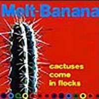 Melt-Banana - Cactuses Come In Flocks i gruppen CD / Rock hos Bengans Skivbutik AB (956328)