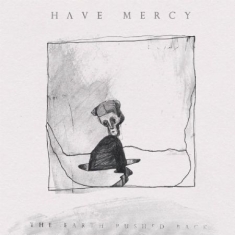 Have Mercy - Earth Pushed Back