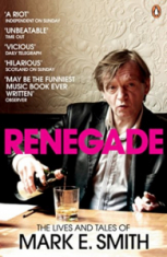 Mark E. Smith - Renegade. The Lives And Tales Of Mark E. Smith