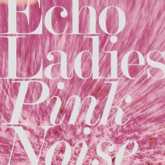 Echo Ladies - Pink Noise