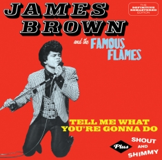 James & The Famous Flames Brown - Tell Me What You're Gonna Do + Shout And Shimmy