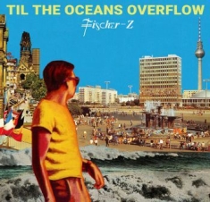 Fischer-z - Til The Oceans Overflow