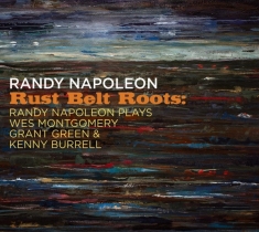 Napoleon Randy - Rust Belt Roots: Randy Napoleon Plays We Montgomery, Grant Green & Kenny Burrell