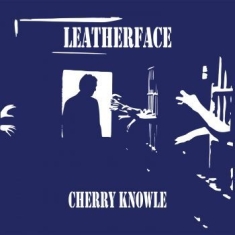 Leatherface - Cherry Knowle