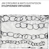 O'ROURKE JIM & MATS GUSTAFSSON - XYLOPHONEN VIRTUOSEN