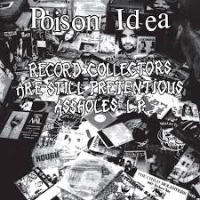 Poison Idea - Record Collectors are Still Pretentious