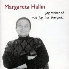 Hallin Margareta - Jag Tänker På Vad Jag Har Övergivit